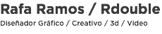 Rafa Ramos / Rdouble Diseñador Gráfico / Creativo / 3d / Video